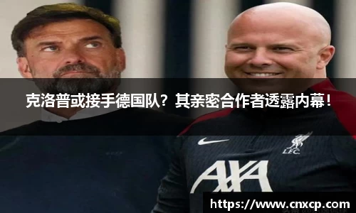克洛普或接手德国队？其亲密合作者透露内幕！