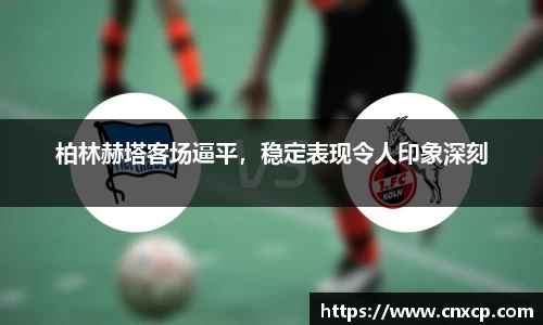 柏林赫塔客场逼平，稳定表现令人印象深刻