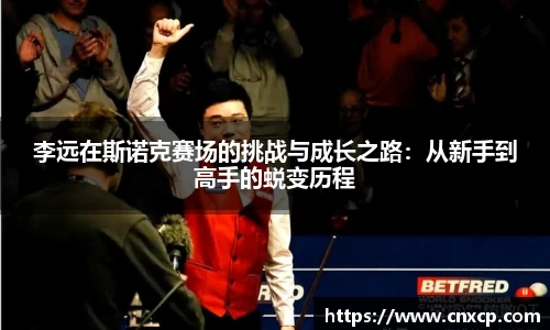 李远在斯诺克赛场的挑战与成长之路：从新手到高手的蜕变历程