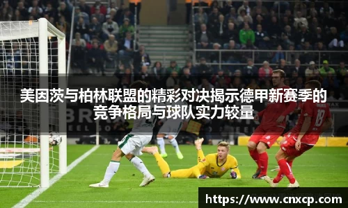 美因茨与柏林联盟的精彩对决揭示德甲新赛季的竞争格局与球队实力较量