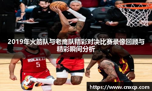 2019年火箭队与老鹰队精彩对决比赛录像回顾与精彩瞬间分析